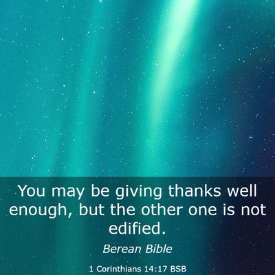 Picture 03 - 1 Corinthians 14:17 BSB - You may be giving thanks well enough, but the - Bible Verse Picture