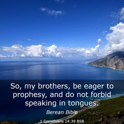 Picture 03 - 1 Corinthians 14:39 BSB - So, my brothers, be eager to prophesy, and do not - Bible Verse Picture