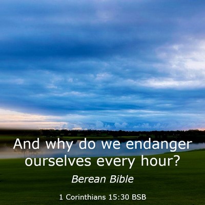 Picture 03 - 1 Corinthians 15:30 BSB - And why do we endanger ourselves every - Bible Verse Picture
