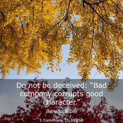 Picture 03 - 1 Corinthians 15:33 BSB - Do not be deceived: “Bad company corrupts good - Bible Verse Picture