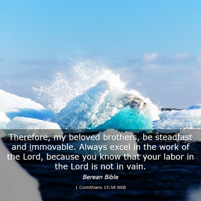 Picture 03 - 1 Corinthians 15:58 BSB - Therefore, my beloved brothers, be steadfast and - Bible Verse Picture
