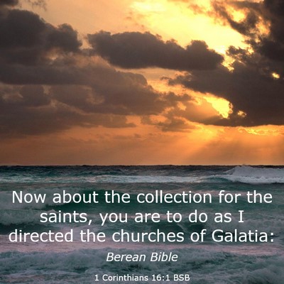 Picture 03 - 1 Corinthians 16:1 BSB - Now about the collection for the saints, you are - Bible Verse Picture