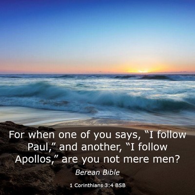 Picture 03 - 1 Corinthians 3:4 BSB - For when one of you says, “I follow Paul,” - Bible Verse Picture