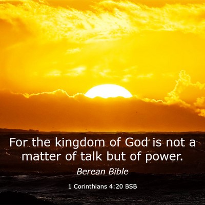 Picture 03 - 1 Corinthians 4:20 BSB - For the kingdom of God is not a matter of talk - Bible Verse Picture