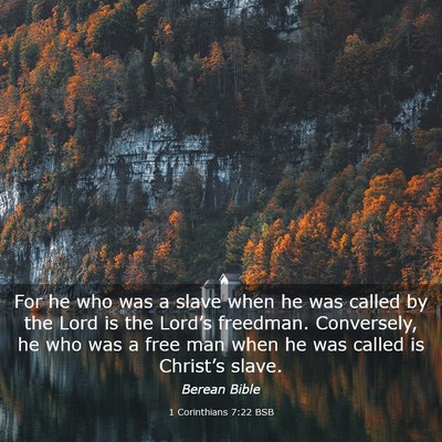 Picture 03 - 1 Corinthians 7:22 BSB - For he who was a slave when he was called by the - Bible Verse Picture