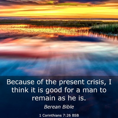 Picture 03 - 1 Corinthians 7:26 BSB - Because of the present crisis, I think it is good - Bible Verse Picture