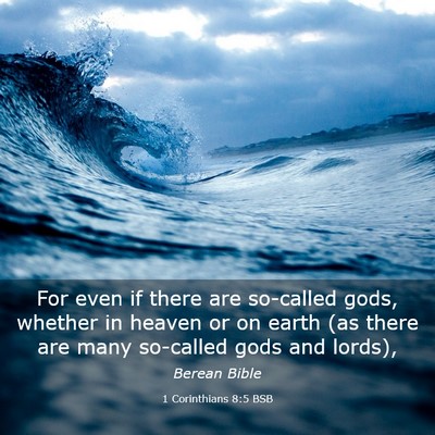 Picture 03 - 1 Corinthians 8:5 BSB - For even if there are so-called gods, whether in - Bible Verse Picture