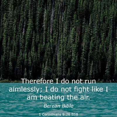 Picture 03 - 1 Corinthians 9:26 BSB - Therefore I do not run aimlessly; I do not fight - Bible Verse Picture