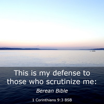 Picture 03 - 1 Corinthians 9:3 BSB - This is my defense to those who scrutinize - Bible Verse Picture