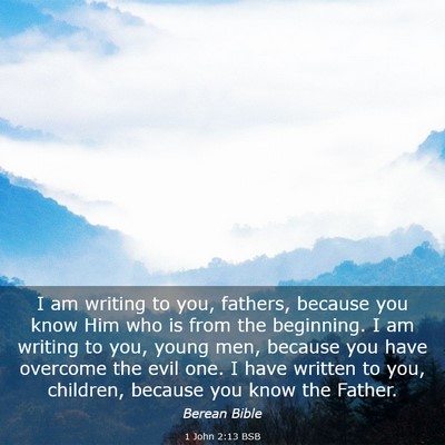 Picture 03 - 1 John 2:13 BSB - I am writing to you, fathers, because you know - Bible Verse Picture
