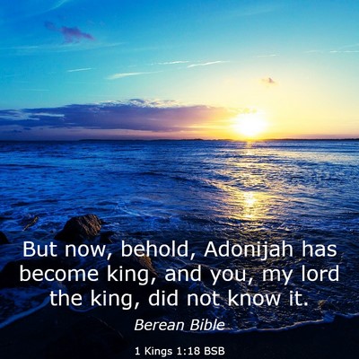 Picture 03 - 1 Kings 1:18 BSB - But now, behold, Adonijah has become king, and - Bible Verse Picture