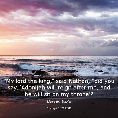 Picture 03 - 1 Kings 1:24 BSB - “My lord the king,” said Nathan, “did you - Bible Verse Picture