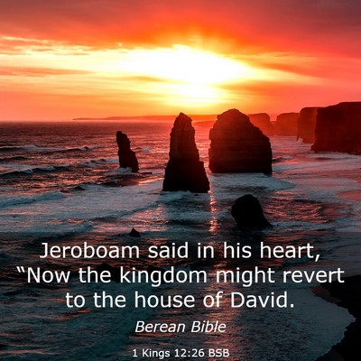 Picture 03 - 1 Kings 12:26 BSB - Jeroboam said in his heart, “Now the kingdom - Bible Verse Picture