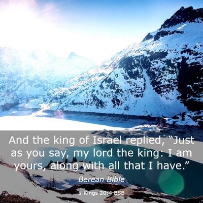 Picture 03 - 1 Kings 20:4 BSB - And the king of Israel replied, “Just as you - Bible Verse Picture