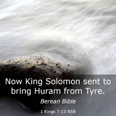 Picture 03 - 1 Kings 7:13 BSB - Now King Solomon sent to bring Huram from - Bible Verse Picture