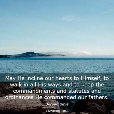 Picture 03 - 1 Kings 8:58 BSB - May He incline our hearts to Himself, to walk in - Bible Verse Picture