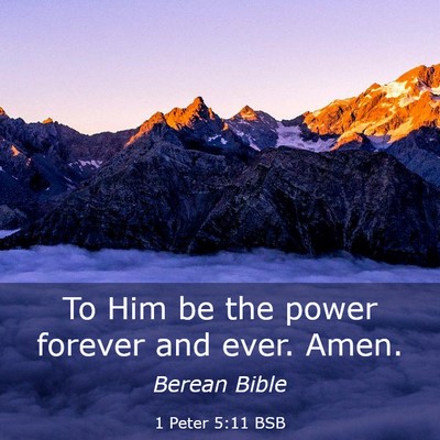 Picture 03 - 1 Peter 5:11 BSB - To Him be the power forever and ever. - Bible Verse Picture