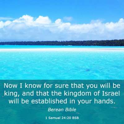 Picture 03 - 1 Samuel 24:20 BSB - Now I know for sure that you will be king, and - Bible Verse Picture