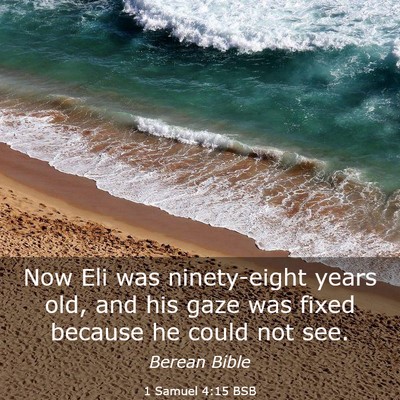Picture 03 - 1 Samuel 4:15 BSB - Now Eli was ninety-eight years old, and his gaze - Bible Verse Picture