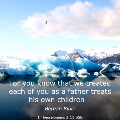 Picture 03 - 1 Thessalonians 2:11 BSB - For you know that we treated each of you as a - Bible Verse Picture