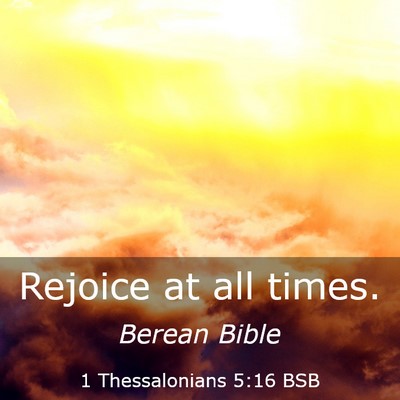 Picture 03 - 1 Thessalonians 5:16 BSB - Rejoice at all - Bible Verse Picture