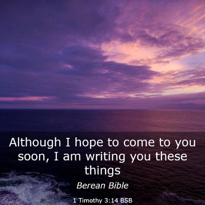 Picture 03 - 1 Timothy 3:14 BSB - Although I hope to come to you soon, I am writing - Bible Verse Picture