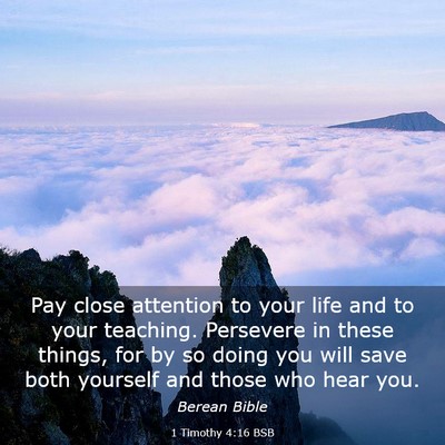 Picture 03 - 1 Timothy 4:16 BSB - Pay close attention to your life and to your - Bible Verse Picture