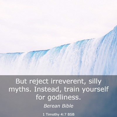 Picture 03 - 1 Timothy 4:7 BSB - But reject irreverent, silly myths. Instead, - Bible Verse Picture