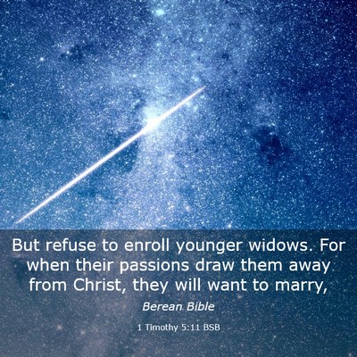 Picture 03 - 1 Timothy 5:11 BSB - But refuse to enroll younger widows. For when - Bible Verse Picture