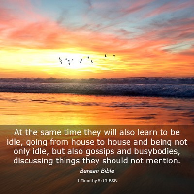 Picture 03 - 1 Timothy 5:13 BSB - At the same time they will also learn to be idle, - Bible Verse Picture