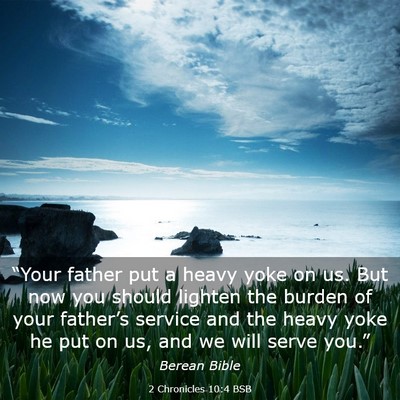 Picture 03 - 2 Chronicles 10:4 BSB - “Your father put a heavy yoke on us. But now - Bible Verse Picture