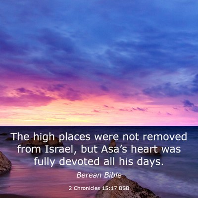 Picture 03 - 2 Chronicles 15:17 BSB - The high places were not removed from Israel, but - Bible Verse Picture