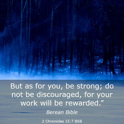 Picture 03 - 2 Chronicles 15:7 BSB - But as for you, be strong; do not be discouraged, - Bible Verse Picture