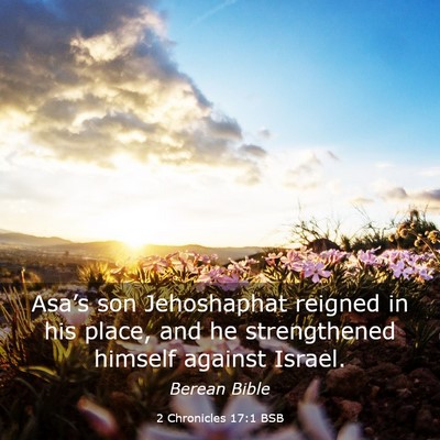 Picture 03 - 2 Chronicles 17:1 BSB - Asa’s son Jehoshaphat reigned in his place, and - Bible Verse Picture
