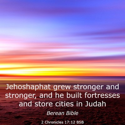 Picture 03 - 2 Chronicles 17:12 BSB - Jehoshaphat grew stronger and stronger, and he - Bible Verse Picture