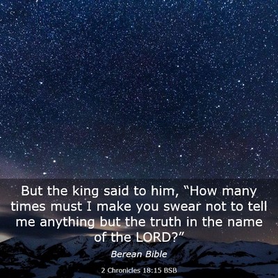 Picture 03 - 2 Chronicles 18:15 BSB - But the king said to him, “How many times must - Bible Verse Picture