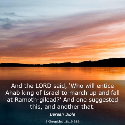 Picture 03 - 2 Chronicles 18:19 BSB - And the LORD said, ‘Who will entice Ahab king - Bible Verse Picture