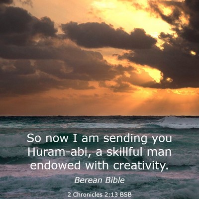 Picture 03 - 2 Chronicles 2:13 BSB - So now I am sending you Huram-abi, a skillful man - Bible Verse Picture