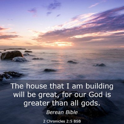 Picture 03 - 2 Chronicles 2:5 BSB - The house that I am building will be great, for - Bible Verse Picture