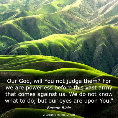 Picture 03 - 2 Chronicles 20:12 BSB - Our God, will You not judge them? For we are - Bible Verse Picture
