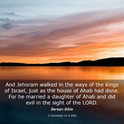 Picture 03 - 2 Chronicles 21:6 BSB - And Jehoram walked in the ways of the kings of - Bible Verse Picture