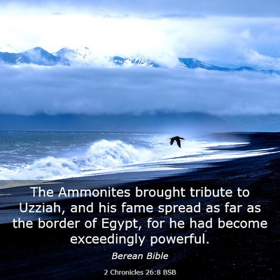 Picture 03 - 2 Chronicles 26:8 BSB - The Ammonites brought tribute to Uzziah, and his - Bible Verse Picture