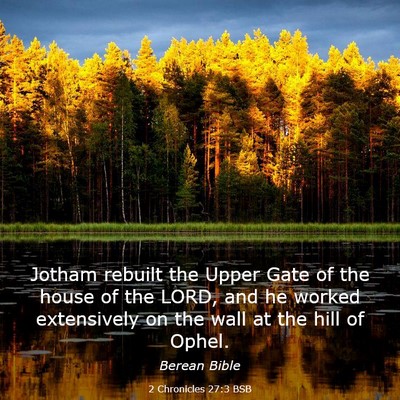 Picture 03 - 2 Chronicles 27:3 BSB - Jotham rebuilt the Upper Gate of the house of the - Bible Verse Picture