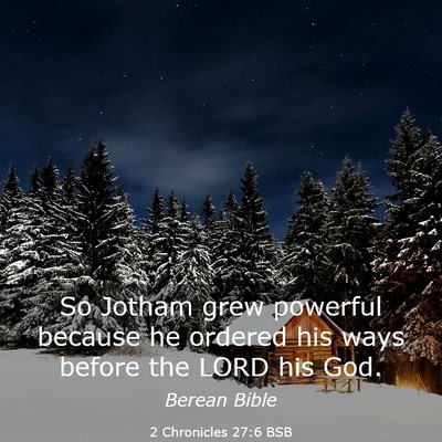 Picture 03 - 2 Chronicles 27:6 BSB - So Jotham grew powerful because he ordered his - Bible Verse Picture