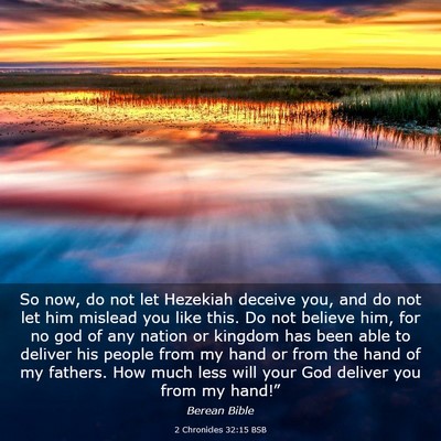 Picture 03 - 2 Chronicles 32:15 BSB - So now, do not let Hezekiah deceive you, and do - Bible Verse Picture