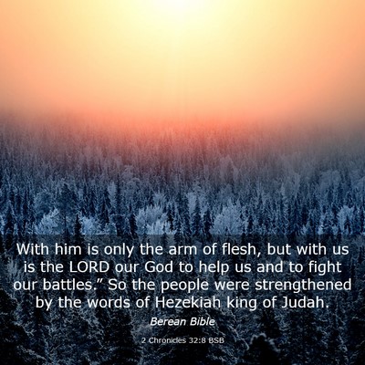 Picture 03 - 2 Chronicles 32:8 BSB - With him is only the arm of flesh, but with us is - Bible Verse Picture