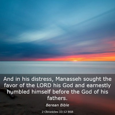 Picture 03 - 2 Chronicles 33:12 BSB - And in his distress, Manasseh sought the favor of - Bible Verse Picture