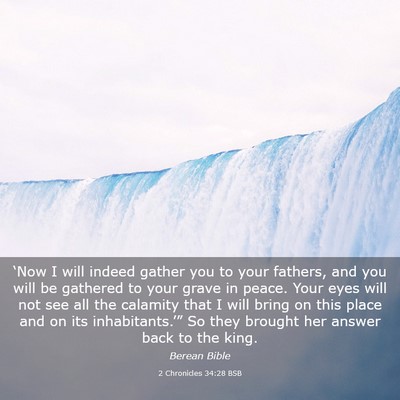 Picture 03 - 2 Chronicles 34:28 BSB - ‘Now I will indeed gather you to your fathers, - Bible Verse Picture