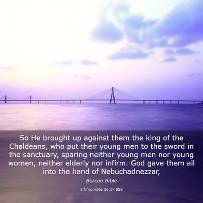 Picture 03 - 2 Chronicles 36:17 BSB - So He brought up against them the king of the - Bible Verse Picture