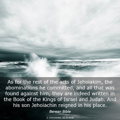 Picture 03 - 2 Chronicles 36:8 BSB - As for the rest of the acts of Jehoiakim, the - Bible Verse Picture